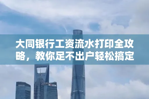 大同银行工资流水打印全攻略,教你足不出户轻松搞定